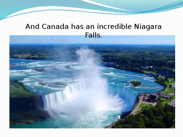And Canada has an incredible Niagara Falls. 