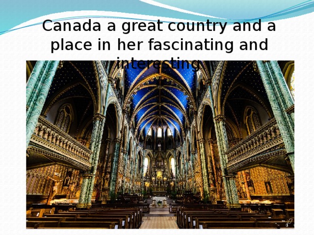 Canada a great country and a place in her fascinating and interesting . 