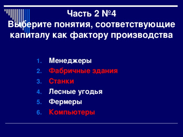 Часть 2 №4  Выберите понятия, соответствующие капиталу как фактору производства Менеджеры Фабричные здания Станки Лесные угодья Фермеры Компьютеры 