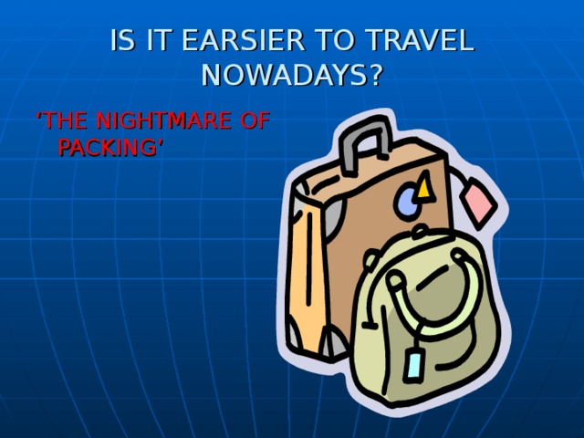 IS IT EARSIER TO TRAVEL NOWADAYS ? ‘ THE NIGHTMARE OF PACKING’ 