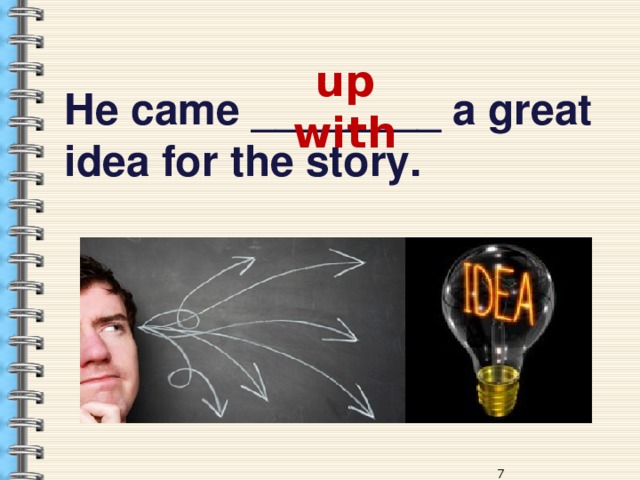 up with He came ________ a great idea for the story. 