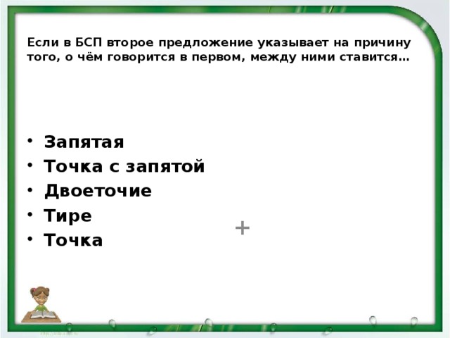 Если в БСП второе предложение указывает на причину того, о чём говорится в первом, между ними ставится…  +