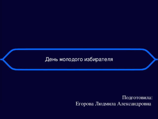 День молодого избирателя Подготовила:  Егорова Людмила Александровна 