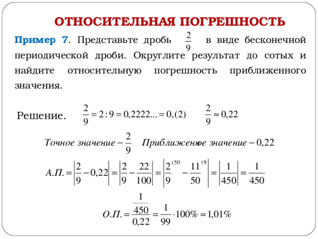 ОТНОСИТЕЛЬНАЯ ПОГРЕШНОСТЬ Пример 7 . Представьте дробь в виде бесконечной периодической дроби. Округлите результат до сотых и найдите относительную погрешность приближенного значения. Решение. 