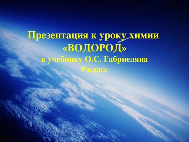Презентация к уроку химии   «ВОДОРОД»  к учебнику О.С. Габриеляна  9 класс   