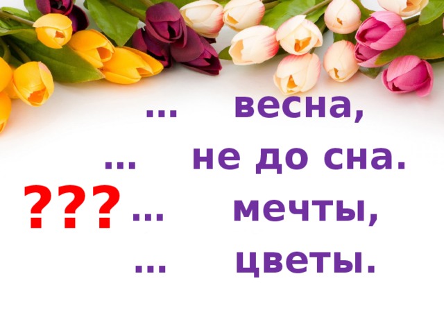 … весна, … не до сна. … мечты, … цветы. ??? 