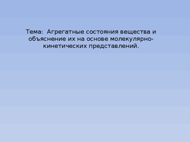 Тема: Агрегатные состояния вещества и объяснение их на основе молекулярно-кинетических представлений.   