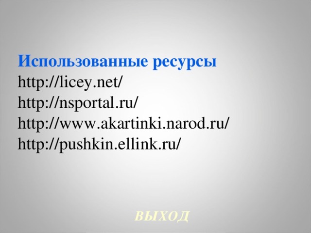 Использованные ресурсы  http://licey.net/  http://nsportal.ru/  http://www.akartinki.narod.ru/  http://pushkin.ellink.ru/   ВЫХОД  