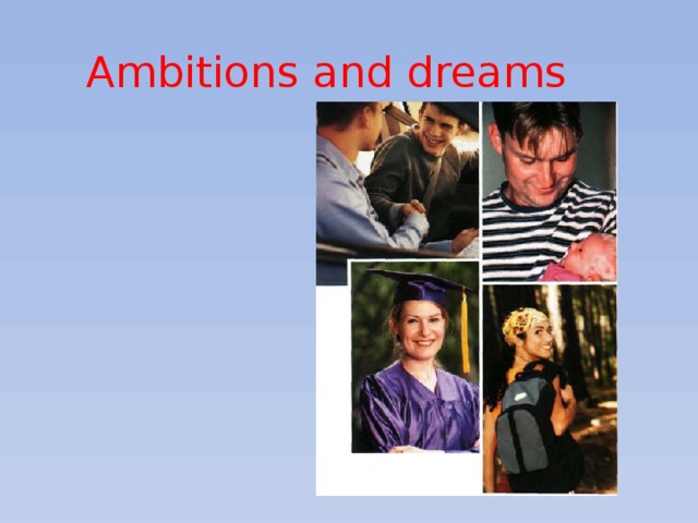 Ambitions and dreams 