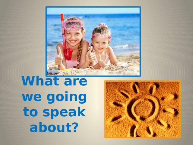 What are we going to speak about? 