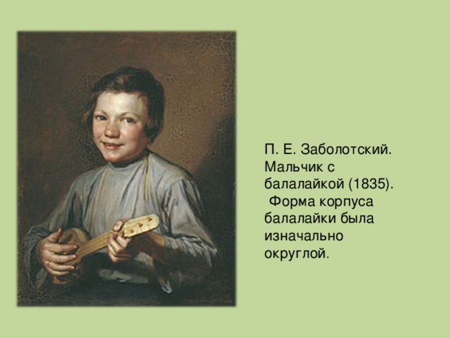 П. Е. Заболотский. Мальчик с балалайкой (1835).  Форма корпуса балалайки была изначально округлой . 
