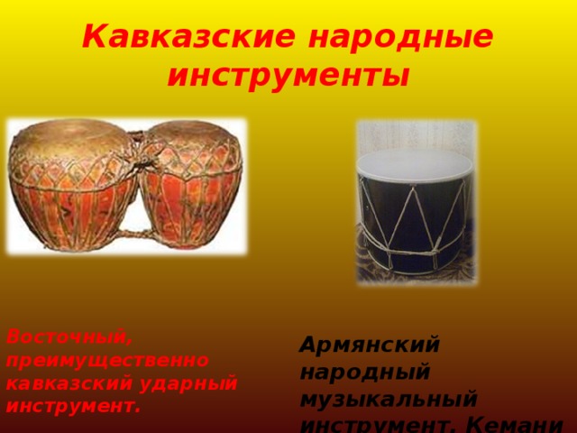 Кавказские народные инструменты Восточный, преимущественно кавказский ударный инструмент. Армянский народный музыкальный инструмент. Кемани 