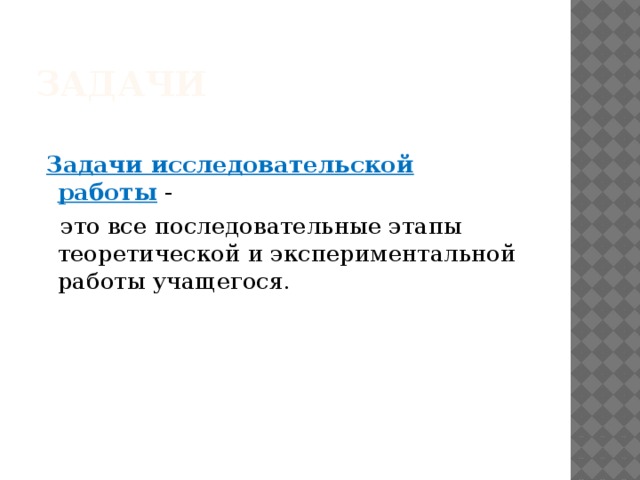 Задачи  Задачи исследовательской работы  -  это все последовательные этапы теоретической и экспериментальной работы учащегося. 