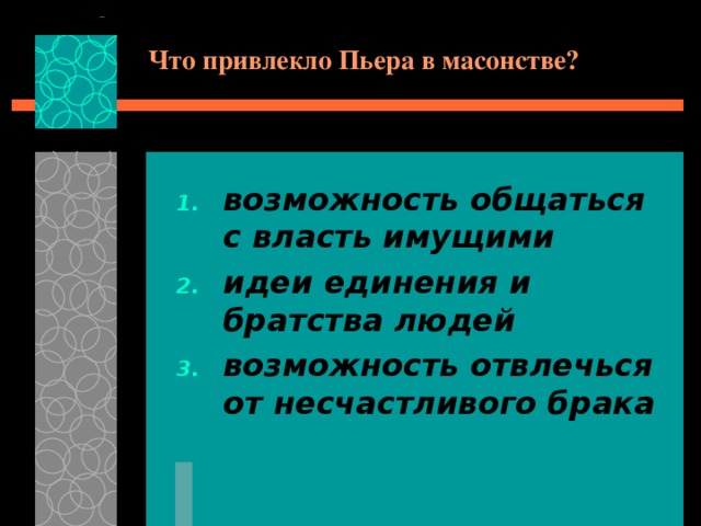 Что привлекло Пьера в масонстве? возможность общаться с власть имущими идеи единения и братства людей возможность отвлечься от несчастливого брака 