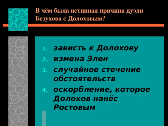 В чём была истинная причина дуэли Безухова с Долоховым? зависть к Долохову измена Элен случайное стечение обстоятельств оскорбление, которое Долохов нанёс Ростовым 