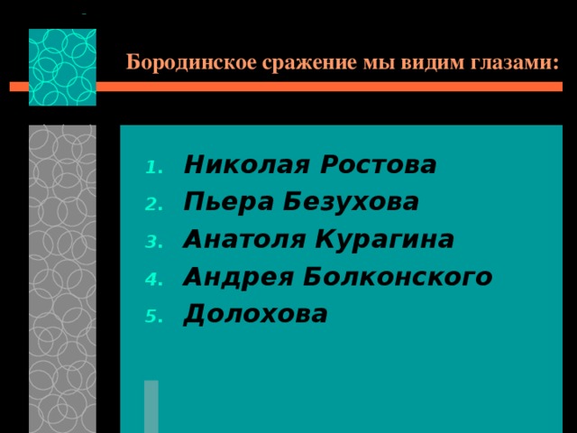 Бородинское сражение мы видим глазами: Николая Ростова Пьера Безухова Анатоля Курагина Андрея Болконского Долохова 