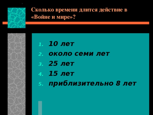Сколько времени длится действие в «Войне и мире»? 10 лет около семи лет 25 лет 15 лет приблизительно 8 лет 