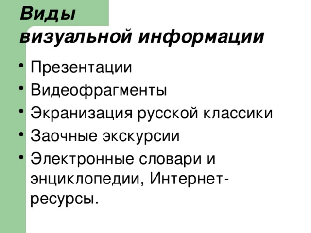   Виды  визуальной информации    Презентации Видеофрагменты Экранизация русской классики Заочные экскурсии Электронные словари и энциклопедии, Интернет-ресурсы. 