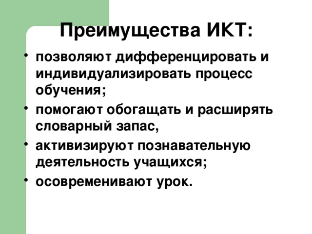 Преимущества ИКТ: позволяют дифференцировать и индивидуализировать процесс обучения; помогают обогащать и расширять словарный запас, активизируют познавательную деятельность учащихся; осовременивают урок. 