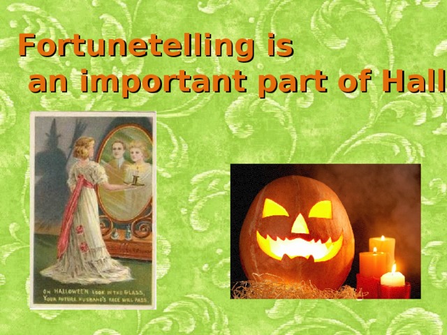 Fortunetelling is  an important part of Halloween . 