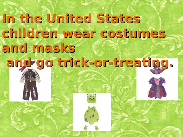 In the United States children wear costumes and masks  and go trick-or-treating. 