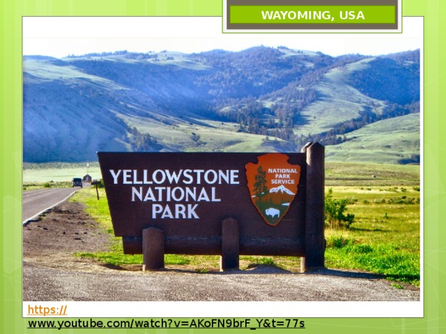 WAYOMING, USA https:// www.youtube.com/watch?v=AKoFN9brF_Y&t=77s  