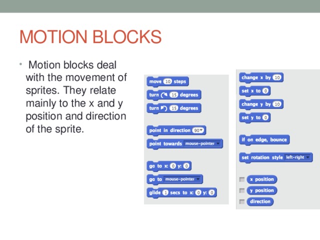 MOTION BLOCKS  Motion blocks deal with the movement of sprites. They relate mainly to the x and y position and direction of the sprite. 