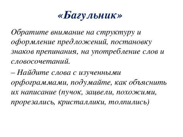 «Багульник» Обратите внимание на структуру и оформление предложений, постановку знаков препинания, на употребление слов и словосочетаний. – Найдите слова с изученными орфограммами, подумайте, как объяснить их написание (пучок, зацвели, похожими, прорезались, кристаллики, толпились) 