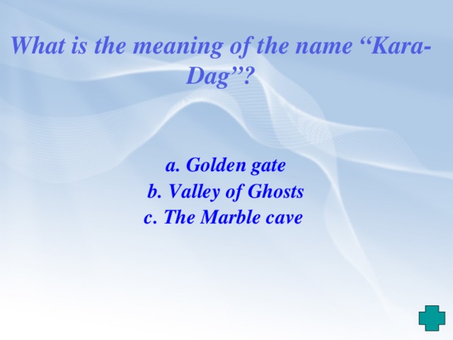 What is the meaning of the name “Kara-Dag”? a. Golden gate b. Valley of Ghosts c. The Marble cave 