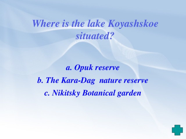 Where is the lake Koyashskoe situated? a. Opuk reserve b. The Kara-Dag  nature reserve c. Nikitsky Botanical garden 