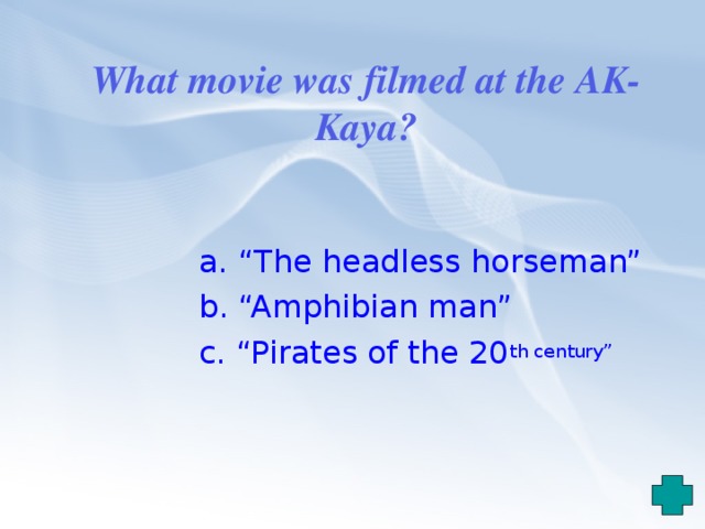 What movie was filmed at the AK-Kaya?  a. “The headless horseman”  b. “Amphibian man”  c. “Pirates of the 20 th century ” 