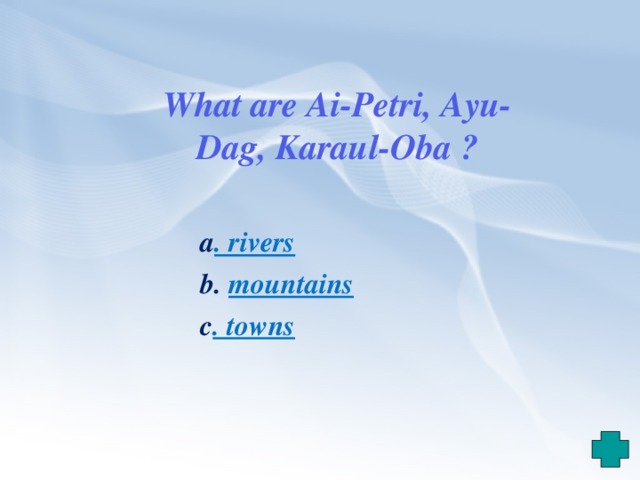 What are Ai-Petri, Ayu-Dag, Karaul-Oba ?  a . rivers  b. mountains  c . towns 