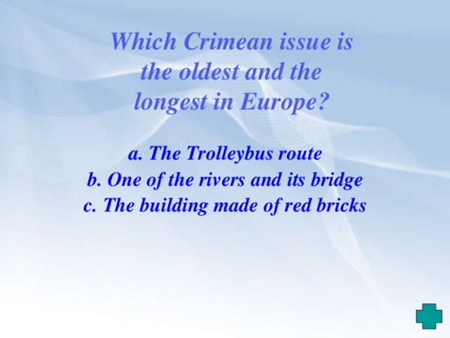 Which Crimean issue is the oldest and the longest in Europe?  a. The Trolleybus route b. One of the rivers and its bridge c. The building made of red bricks 