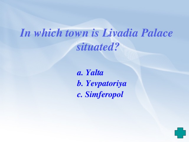 In which town is Livadia Palace situated?  a. Yalta  b. Yevpatoriya  c. Simferopol 