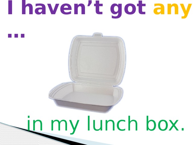 I haven’t got any … in my lunch box. 