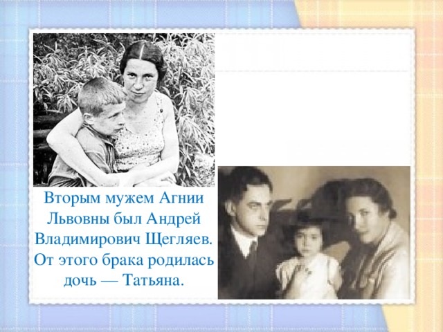 Вторым мужем Агнии Львовны был Андрей Владимирович Щегляев. От этого брака родилась дочь — Татьяна. 