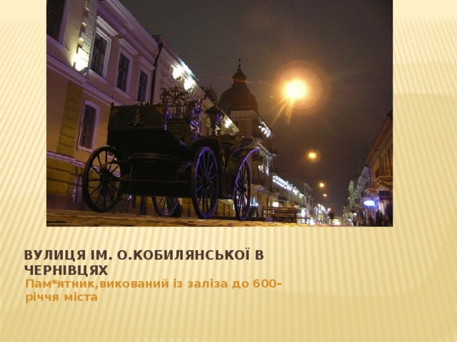 вулиця ім. О.кобилянської в чернівцях Пам*ятник,викований із заліза до 600-річчя міста 