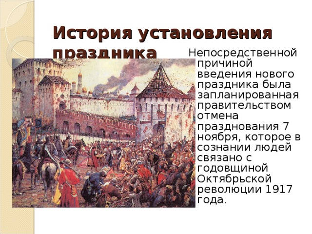 История установления праздника   Непосредственной причиной введения нового праздника была запланированная правительством отмена празднования 7 ноября, которое в сознании людей связано с годовщиной Октябрьской революции 1917 года. 