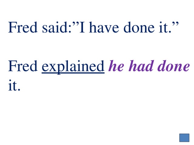 Fred said:”I have done it.”   Fred explained  he had done it. 