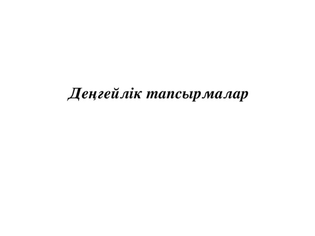 Деңгейлік тапсырмалар 