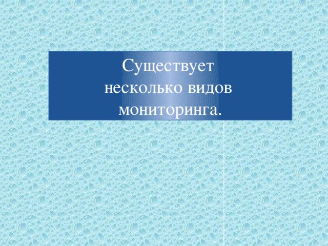 Существует несколько видов мониторинга. 