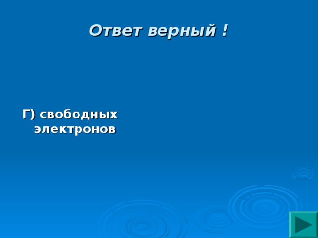 Ответ верный ! Г) свободных электронов 