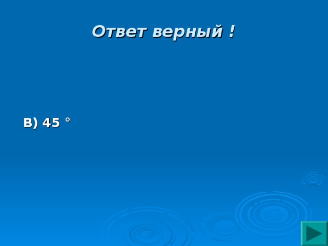 Ответ верный ! В) 45 ° 