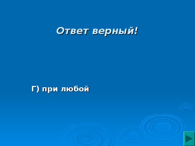 Ответ верный! Г) при любой 