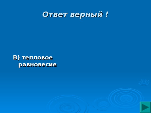 Ответ верный ! В) тепловое равновесие 