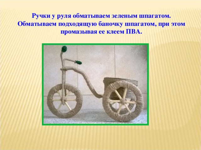 Ручки у руля обматываем зеленым шпагатом. Обматываем подходящую баночку шпагатом, при этом промазывая ее клеем ПВА. 
