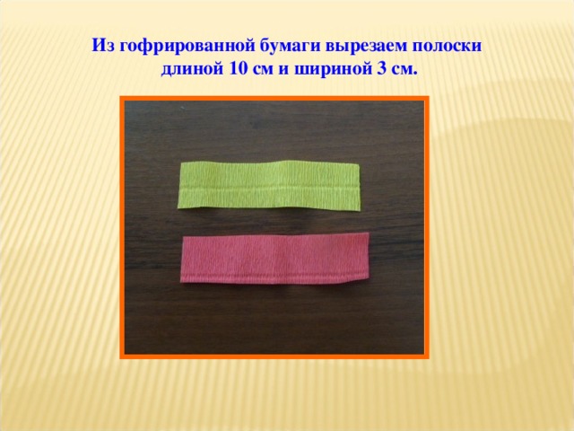 Из гофрированной бумаги вырезаем полоски длиной 10 см и шириной 3 см. 