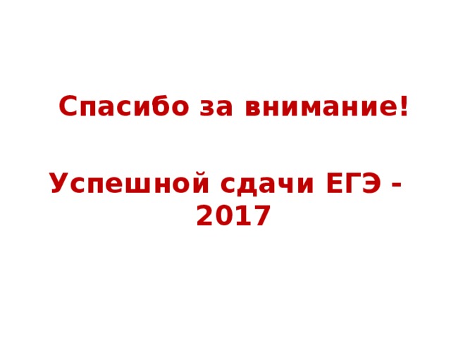   Спасибо за внимание!  Успешной сдачи ЕГЭ - 2017   