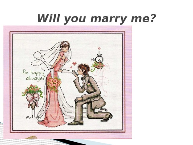Will you marry me? 