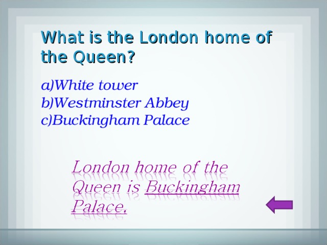 What is the London home of the Queen? White tower Westminster Abbey Buckingham Palace 